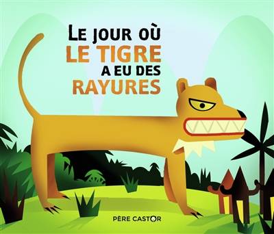 Le jour où le tigre a eu des rayures | Albena Ivanovitch-Lair, Regis Lejonc, Annie Caldirac