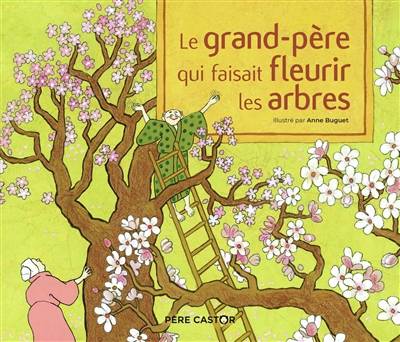 Le grand-père qui faisait fleurir les arbres | Anne Buguet