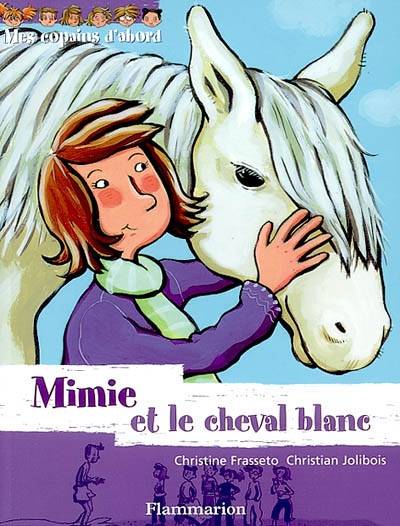 Mes copains d'abord. Vol. 5. Mimi et le cheval blanc | Christine Frasseto, Christian Jolibois, Joëlle Passeron