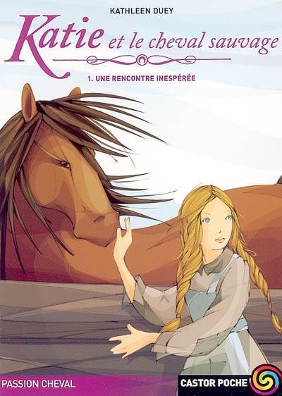 Katie et le cheval sauvage. Vol. 1. Une rencontre inespérée | Kathleen Duey, Catherine Guillet