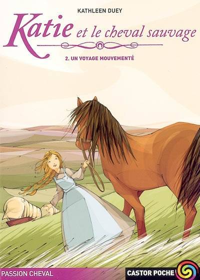 Katie et le cheval sauvage. Vol. 2. Un voyage mouvementé | Kathleen Duey, Catherine Guillet