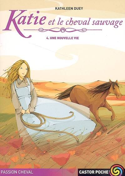 Katie et le cheval sauvage. Vol. 4. Une nouvelle vie | Kathleen Duey, Catherine Guillet