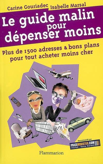 Le guide malin pour dépenser moins : plus de 1.500 adresses et bons plans pour tout acheter moins cher | Carine Gouriadec, Isabelle Marsal, Frederique Thyss