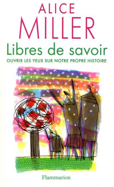 Libres de savoir : ouvrir les yeux sur notre propre histoire | Alice Miller, Léa Marcou