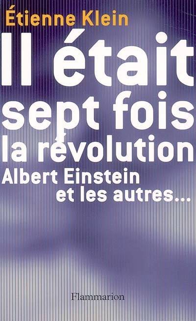 Il était sept fois la révolution : Albert Einstein et les autres... | Etienne Klein