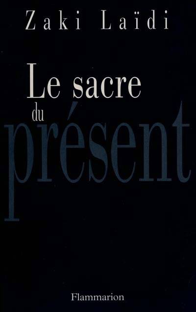 Le sacre du présent | Zaki Laïdi