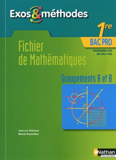 Fichier de mathématiques 1re : bac pro 3 ans, programme 2010 : groupements A et B | Jean-Luc Dianoux, Muriel Dorembus