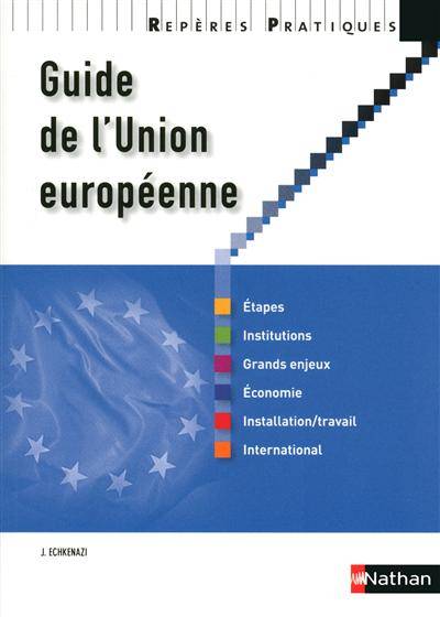 Guide de l'Union européenne : étapes, institutions, grands enjeux, économie, installation, travail, international | Jose Echkenazi