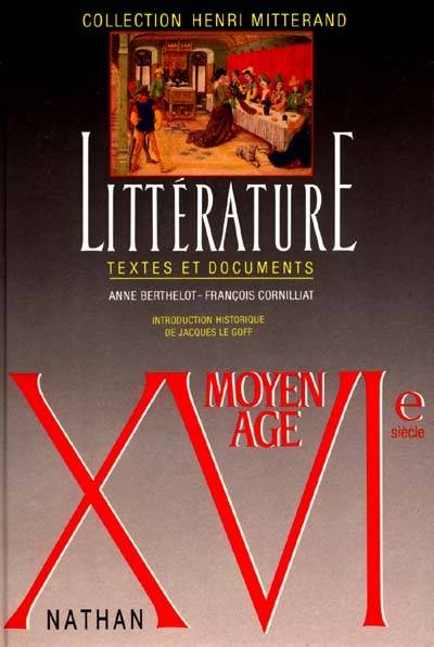 Littérature Moyen Age, XVIe siècle : textes et documents | Henri Mitterand, Anne Berthelot, François Cornilliat, Jacques Le Goff