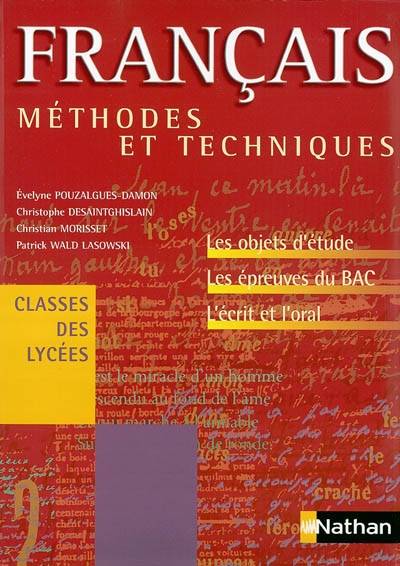 Français, méthodes et techniques, classes des lycées : livre de l'élève : programme 2007 et nouveaux objets d'étude | Christophe Desaintghislain, Christian Morisset, Évelyne Pouzalgues-Damon, Patrick Wald Lasowski