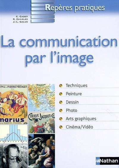 La communication par l'image : techniques, peinture, dessin, photo, arts graphiques, cinéma-vidéo | Christiane Cadet, Rene Charles, Jean-Luc Galus