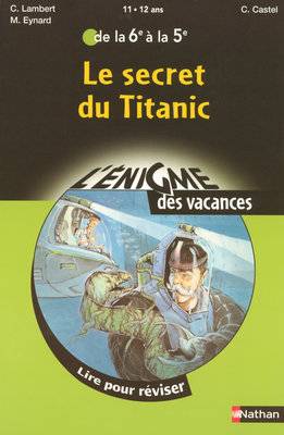 Le secret du Titanic : lire pour réviser de la 6e à la 5e, 11-12 ans | Christophe Lambert, Marie Eynard, Christophe Castel, Bruno David