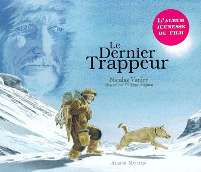 Le dernier trappeur | Nicolas Vanier, Philippe Mignon