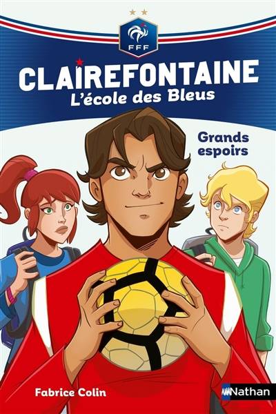 Clairefontaine : l'école des Bleus. Vol. 6. Grands espoirs | Fabrice Colin, Christine Chatal