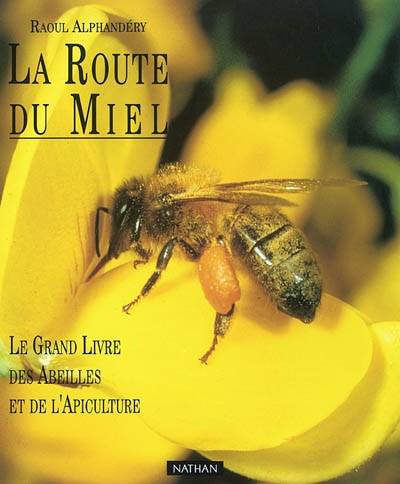 La route du miel : le grand livre des abeilles et de l'apiculture | Raoul Alphandéry