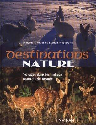 Destinations nature : voyages dans les milieux naturels du monde | Magnus Elander, Staffan Widstrand