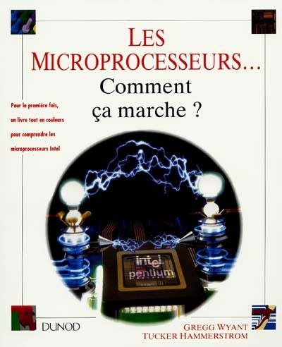 Les Microprocesseurs : comment ça marche ? | Tucker Hammerstrom, Gregg Wyant, Daniel Clark, Francois Le Roy