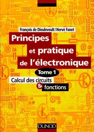 Principes et pratique de l'électronique. Vol. 1. Calcul des circuits et fonctions | François de Dieuleveult, Hervé Fanet