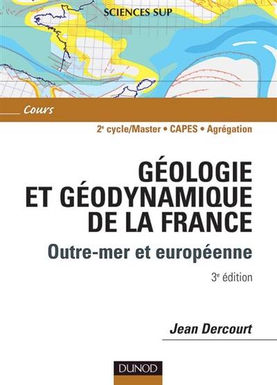 Géologie et géodynamique de la France : outre-mer et européenne : 2e cycle, Capes, agrégation | Jean Dercourt