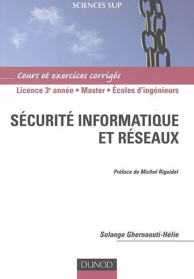 Sécurité informatique et réseaux : cours et exercices corrigés : licence 3e année, master, écoles d'ingénieurs | Solange Ghernaouti-Helie, Michel Riguidel