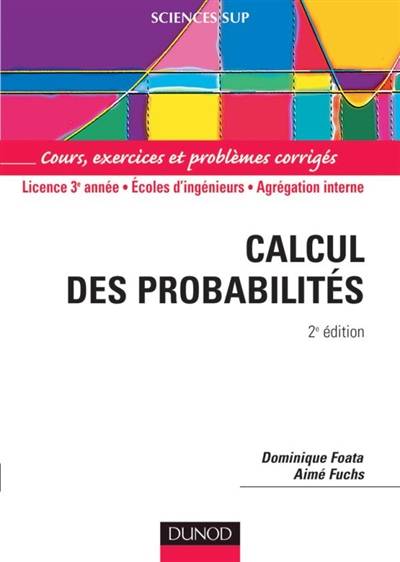 Calcul des probabilités : cours, exercices et problèmes corrigés : licence, écoles d'ingénieurs, agrégation interne | Dominique Foata, Aime Fuchs