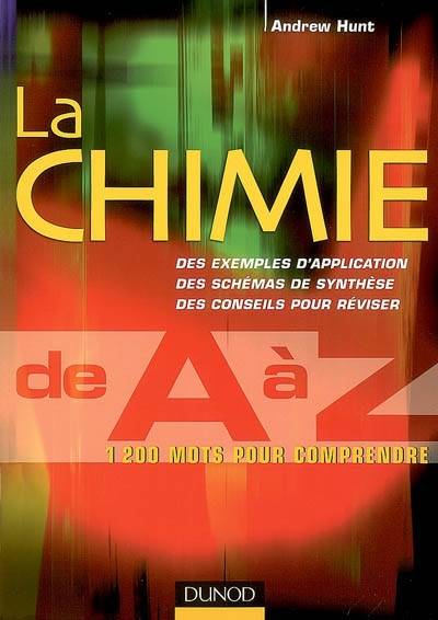 La chimie de A à Z : 1200 mots pour comprendre : des exemples d'application, des schémas de synthèse, des conseils pour réviser | Andrew Hunt, Paul Depovere