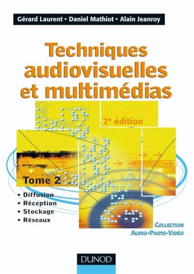 Techniques audiovisuelles et multimédias. Vol. 2. Diffusion, réception, stockage, réseaux | Gerard Laurent, Daniel Mathiot, Alain Jeanroy