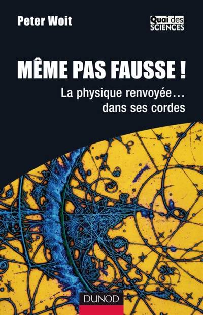 Même pas fausse ! : la physique renvoyée... dans ses cordes | Peter Woit, Michel Casse