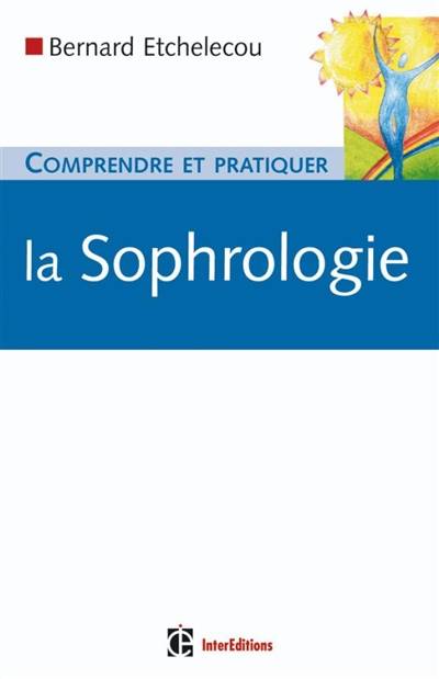 Comprendre et pratiquer la sophrologie | Bernard Etchelecou