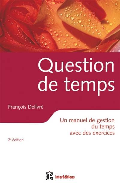 Question de temps : un manuel de gestion du temps avec des exercices | François Delivré