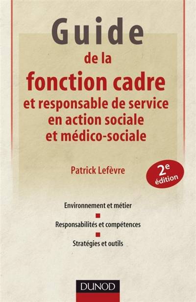 Guide de la fonction cadre et responsable de service en action sociale et médico-sociale : environnement et métier, responsabilités et compétences, stratégies et outils | Patrick Lefèvre