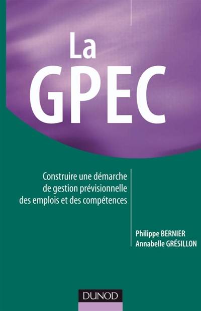 La GPEC : construire une démarche de gestion prévisionnelle des emplois et des compétences | Philippe Bernier, Annabelle Gresillon