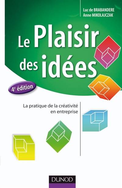 Le plaisir des idées : la créativité appliquée en entreprise | Anne Mikolajczak, Luc De Brabandere