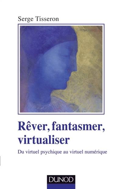 Rêver, fantasmer, virtualiser : du virtuel psychique au virtuel numérique | Serge Tisseron