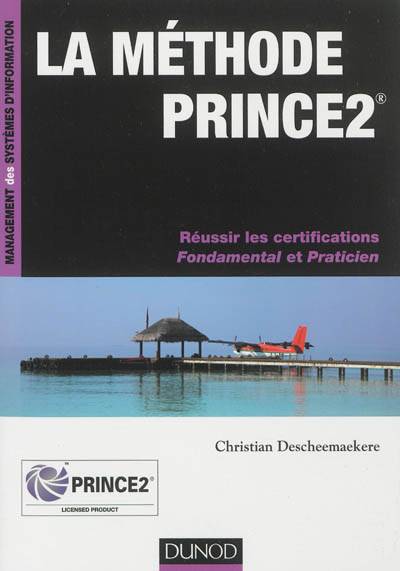 La méthode PRINCE2 : réussir les certifications Fondamental et Praticien | Christian Descheemaekere