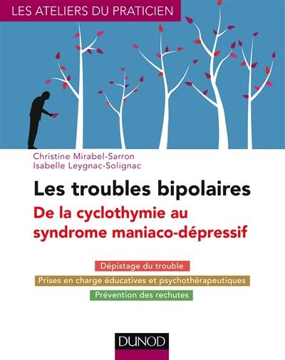 Les troubles bipolaires : de la cyclothymie au syndrome maniaco-dépressif : dépistage du trouble, prises en charge éducatives et psychothérapeutiques, prévention des rechutes | Christine Mirabel-Sarron, Isabelle Leygnac-Solignac, Frederic Rouillon