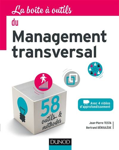 La boîte à outils du management transversal : avec 4 vidéos d'approfondissement : 58 outils & méthodes | Jean-Pierre Testa, Bertrand Deroulede, Henri Baissas, Stanley Hanks