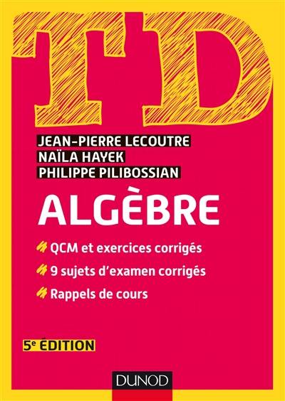 TD algèbre : QCM et exercices corrigés, 9 sujets d'examen corrigés, rappels de cours | Jean-Pierre Lecoutre, Naïla Hayek, Philippe Pilibossian