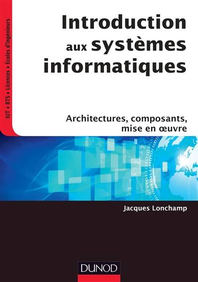 Introduction aux systèmes informatiques : architectures, composants, mise en oeuvre | Jacques Lonchamp