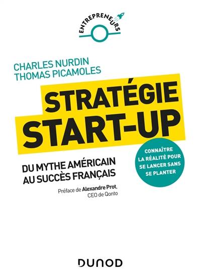 Stratégie start-up : du mythe américain au succès français : connaître la réalité pour se lancer sans se planter | Charles Nurdin, Thomas Picamoles, Alexandre Prot, Pierre Queinnec