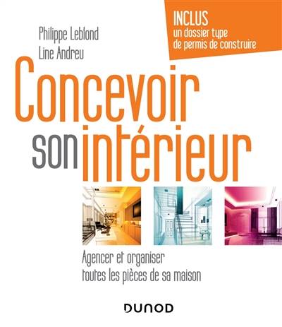 Concevoir son intérieur : agencer et organiser toutes les pièces de sa maison | Philippe Leblond, Line Andreu, Raphaelle Balazot