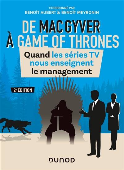 De MacGyver à Game of thrones : quand les séries TV nous enseignent le management | Benoit Aubert, Benoit Meyronin, Thomas Verazzi