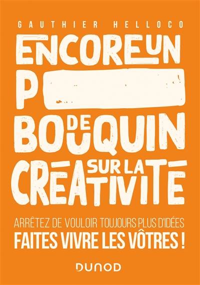 Encore un p**** de bouquin sur la créativité : arrêtez de vouloir toujours plus d'idées, faites vivre les vôtres ! | Gauthier Helloco