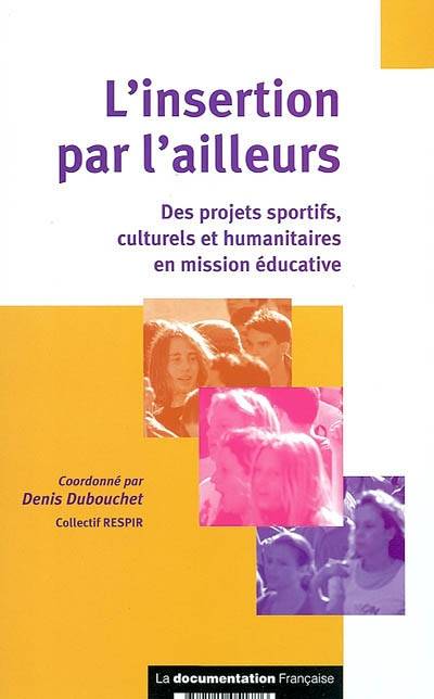 L'insertion par l'ailleurs : des projets sportifs, culturels et humanitaires en mission éducative | Denis Debouchet, Réseau Sport insertion recherche (France)