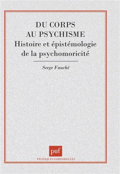 Du corps au psychisme : histoire et épistémologie de la psychomotricité | Serge Fauche