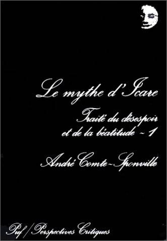 Traité du désespoir et de la béatitude. Vol. 1. Le mythe d'Icare | André Comte-Sponville