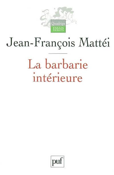 La barbarie intérieure : essai sur l'immonde moderne | Jean-Francois Mattei