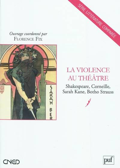 La violence au théâtre : Shakespeare, Corneille, Sarah Kane, Botho Strauss | Florence Fix