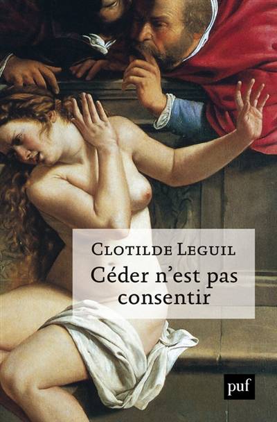 Céder n'est pas consentir : une approche clinique et politique du consentement | Clotilde Leguil