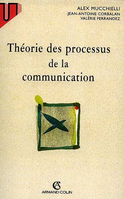 Théorie des processus de la communication | Alex Mucchielli, Jean-Antoine Corbalan, Valerie Ferrandez